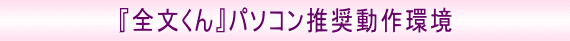 「全文くん」パソコン推奨動作環境