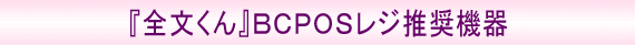 ｢全文くん｣BCPOSレジ推奨機器
